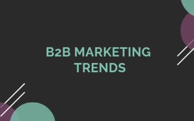 B2B Marketing Trends in 2019: The 7 Biggest Opportunities for Marketers This Year