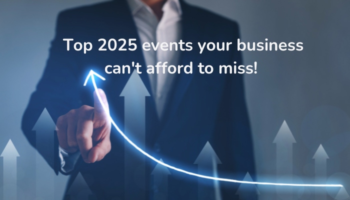 Top 2025 events your business can’t afford to miss!