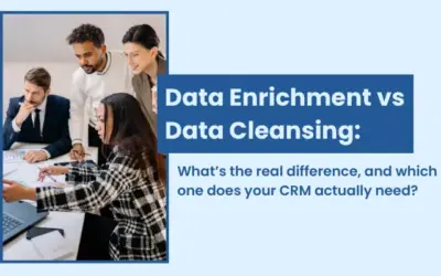 Data Enrichment vs Data Cleansing: Which Does Your CRM Need?