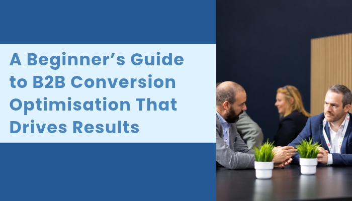 A Beginner’s Guide to Conversion Optimisation in B2B Marketing